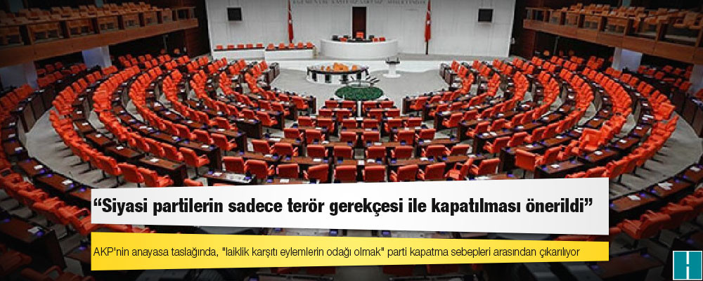 AKP'nin anayasa taslağında, "laiklik karşıtı eylemlerin odağı olmak" parti kapatma sebepleri arasından çıkarılıyor