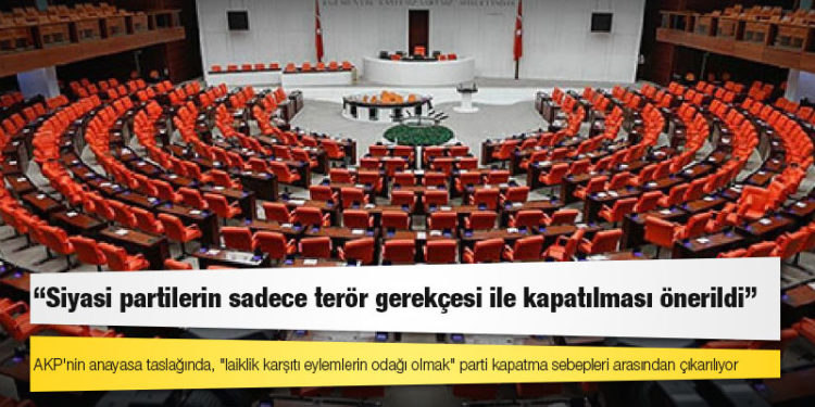 AKP'nin anayasa taslağında, "laiklik karşıtı eylemlerin odağı olmak" parti kapatma sebepleri arasından çıkarılıyor