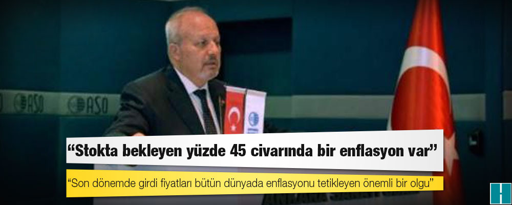 ASO Başkanı Özdebir: Merkez Bankası ne kadar enflasyonu düşürmeye çalışsa da stokta bekleyen yüzde 45 civarında bir enflasyon var