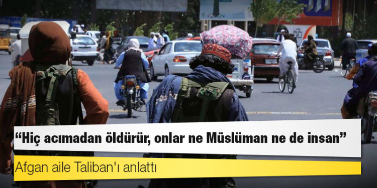 Afgan aile Taliban'ı anlattı: 'Hiç acımadan öldürür, onlar ne Müslüman ne de insan'