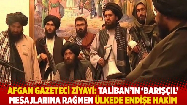 Afgan gazeteci Ziyayi: Taliban'ın 'barışçıl' mesajlarına rağmen ülkede endişe hakim