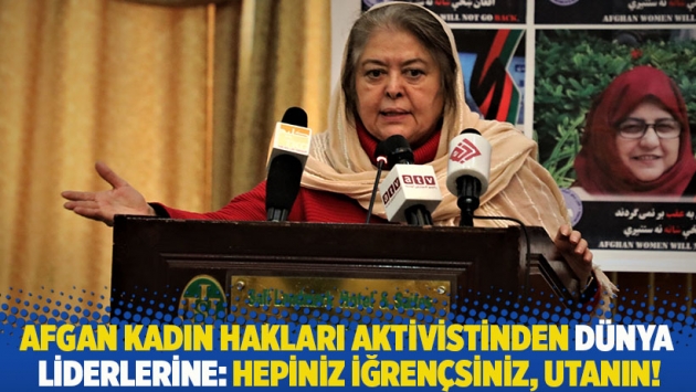 Afgan kadın hakları aktivistinden dünya liderlerine: Hepiniz iğrençsiniz, utanın!