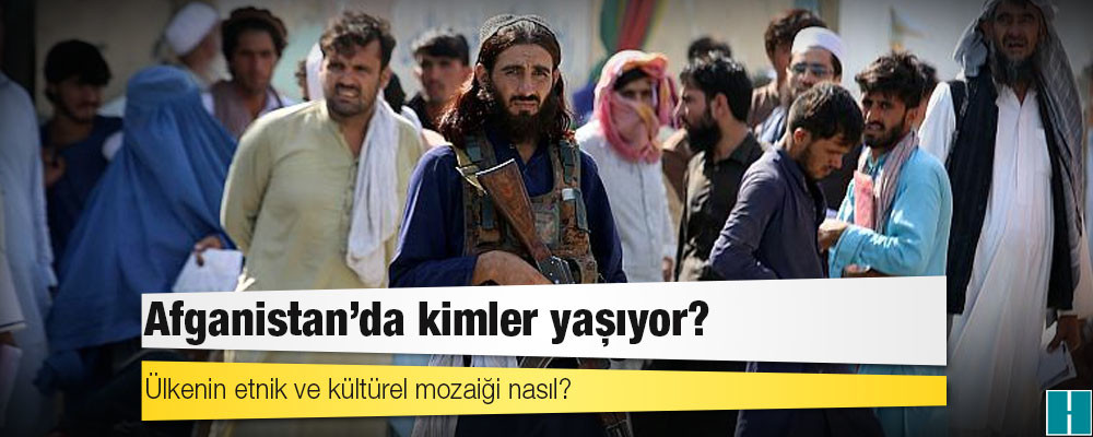 Afganistan’da kimler yaşıyor? Ülkenin etnik ve kültürel mozaiği nasıl?