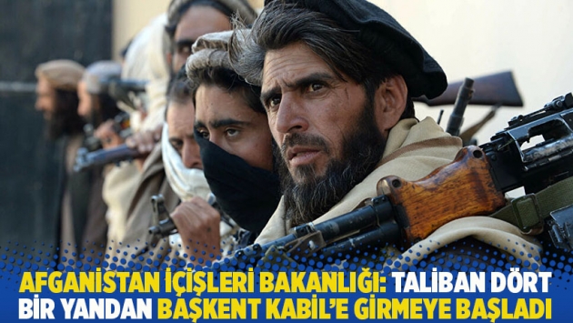 Afganistan İçişleri Bakanlığı: Taliban dört bir yandan başkent Kabil'e girmeye başladı