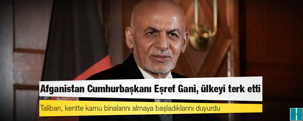 Afganistan Cumhurbaşkanı Eşref Gani, ülkeyi terk etti