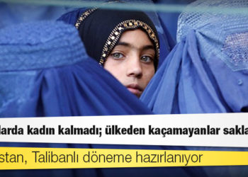 Afganistan, Talibanlı döneme hazırlanıyor; "Sokaklarda kadın kalmadı; ülkeden kaçamayanlar saklanıyor"