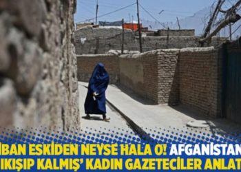 Afganistan'da 'sıkışıp kalmış' kadın gazeteciler anlattı: Taliban eskiden neyse hala o
