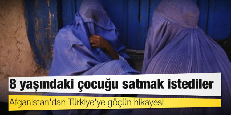 Afganistan'dan Türkiye'ye göçün hikayesi: 8 yaşındaki çocuğu satmak istediler