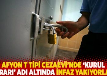 Afyon T Tipi Cezaevi'nde 'kurul kararı' adı altında infaz yakıyorlar!