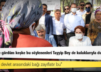 Akşener: Çok öfke gördüm keşke bu söylenenleri Tayyip Bey de kulaklarıyla duyabilse