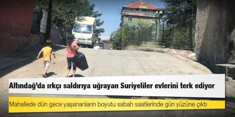 Altındağ’da ırkçı saldırıya uğrayan Suriyeliler evlerini terk ediyor