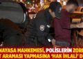 Anayasa Mahkemesi, polislerin zorla &uuml;st araması yapmasına 'hak ihlali' dedi
