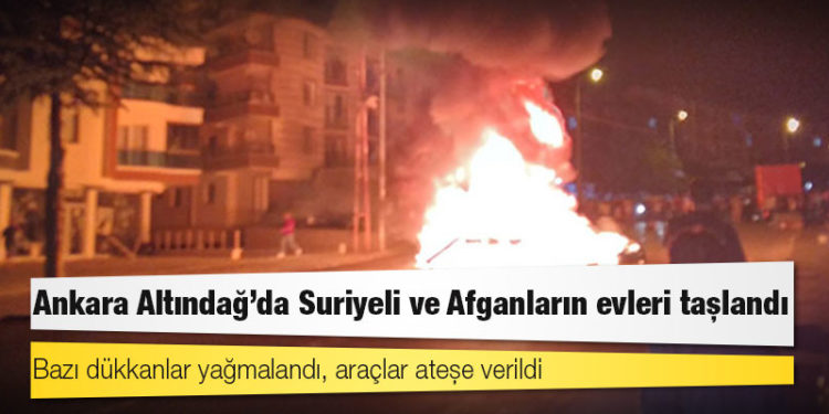 Ankara Altındağ'da Suriyeli ve Afganların evleri taşlandı, bazı dükkanlar yağmalandı, araçlar ateşe verildi