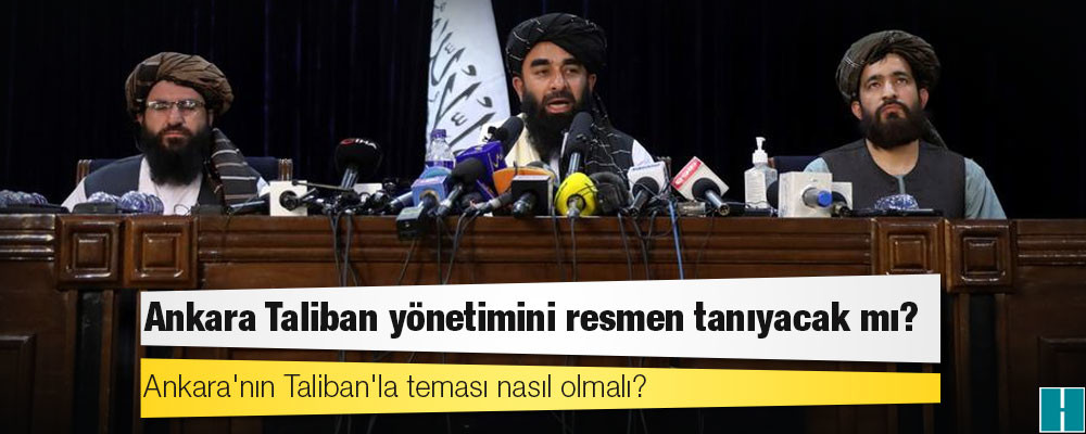 Ankara Taliban yönetimini resmen tanıyacak mı?