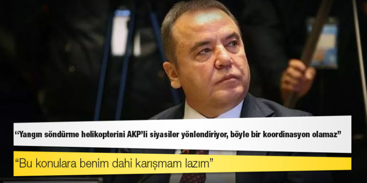 Antalya Büyükşehir Belediye Başkanı Muhittin Böcek: Yangın söndürme helikopterini AKP'li siyasiler yönlendiriyor, böyle bir koordinasyon olamaz