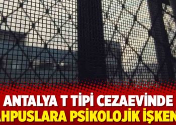Antalya T Tipi Cezaevinde mahpuslara psikolojik işkence
