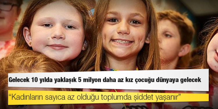 Araştırma: Gelecek 10 yılda yaklaşık 5 milyon daha az kız çocuğu dünyaya gelecek