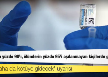 Araştırma: Vakaların yüzde 90'ı, ölümlerin yüzde 95'i aşılanmayan kişilerde görüldü