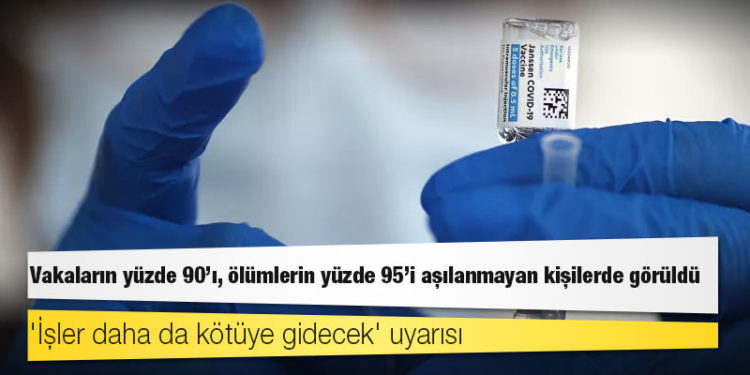 Araştırma: Vakaların yüzde 90'ı, ölümlerin yüzde 95'i aşılanmayan kişilerde görüldü