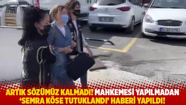 Artık sözümüz kalmadı! Mahkemesi yapılmadan 'Semra Köse tutuklandı' haberi yapıldı