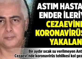 Astım hastası Ender İleriye cezaevinde koronavir&uuml;se yakalandı