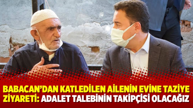 Babacan'dan katledilen ailenin evine taziye ziyareti: Adalet talebinin takipçisi olacağız