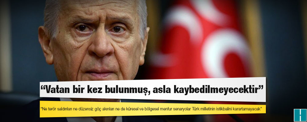 Bahçeli: Ne terör saldırıları ne düzensiz göç akınları ne de küresel ve bölgesel menfur senaryolar Türk milletinin istikbalini karartamayacak