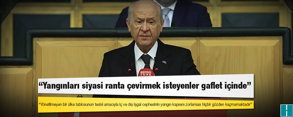 Bahçeli: Yönetilmeyen bir ülke tablosunun tesisi amacıyla iç ve dış işgal cephesinin yangın kapısını zorlaması hiçbir gözden kaçmamaktadır