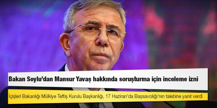 Bakan Soylu’dan Mansur Yavaş hakkında soruşturma için ön inceleme izni