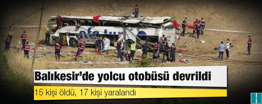 Balıkesir'de yolcu otobüsü devrildi: 15 kişi öldü, 17 kişi yaralandı