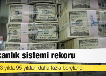 Başkanlık sistemi rekoru: Hazine 3 yılda 95 yıldan daha fazla borçlandı