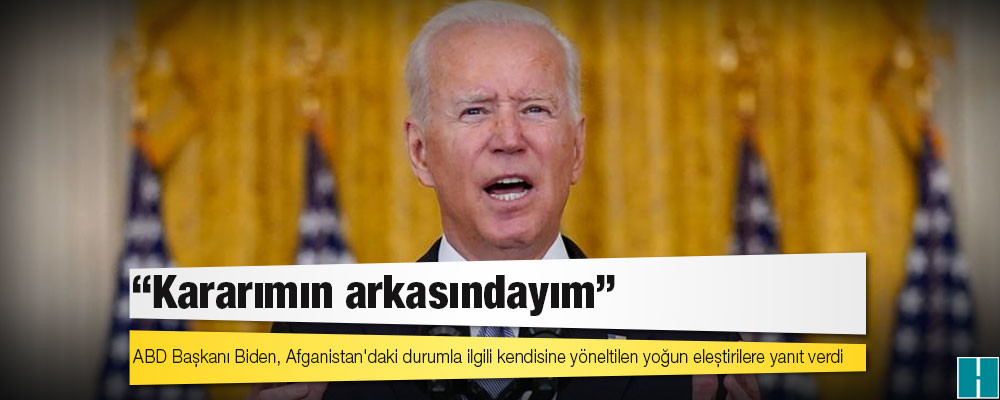 Biden: Kararımın arkasındayım