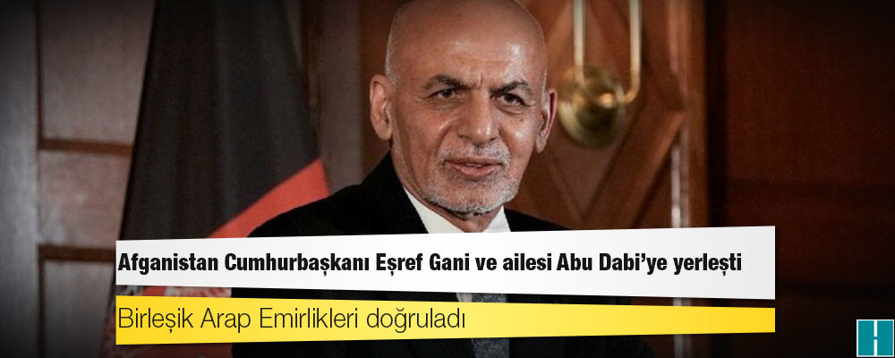 Birleşik Arap Emirlikleri doğruladı: Afganistan Cumhurbaşkanı Eşref Gani ve ailesi Abu Dabi'ye yerleşti