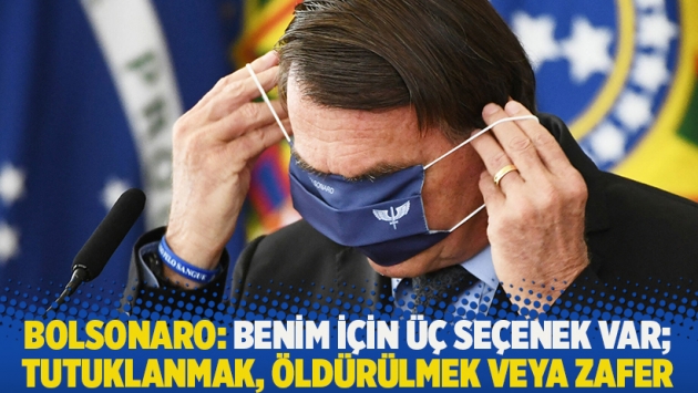 Bolsonaro: Benim için üç seçenek var; tutuklanmak, öldürülmek veya zafer