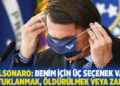 Bolsonaro: Benim i&ccedil;in &uuml;&ccedil; se&ccedil;enek var; tutuklanmak, &ouml;ld&uuml;r&uuml;lmek veya zafer