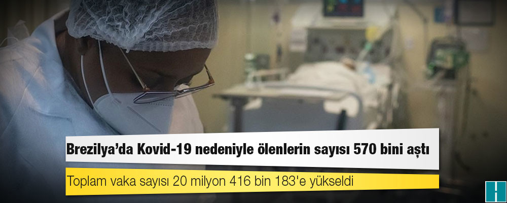 Brezilya'da Kovid-19 nedeniyle ölenlerin sayısı 570 bini aştı