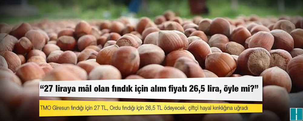 CHP Ordu Milletvekili Mustafa Adıgüzel: 27 liraya mâl olan fındık için alım fiyatı 26,5 lira, öyle mi?