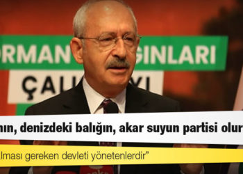 CHP lideri Kılıçdaroğlu: Ormanın, denizdeki balığın, akar suyun partisi olur mu? Varsa bir yanlışlık hep beraber gitmeliyiz üzerine
