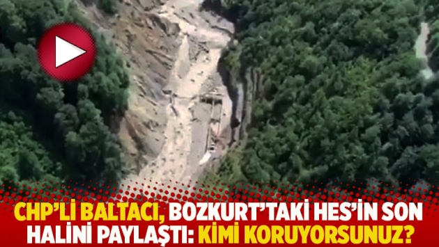 CHP'li Baltacı, Bozkurt'taki HES'in son halini paylaştı: Kimi koruyorsunuz?