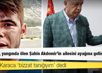CHP’li Karaca ‘bizzat tanığıyım’ dedi: Erdoğan, yangında ölen Şahin Akdemir’in ailesini ayağına getirtmiş