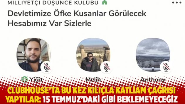 Clubhouse’ta bu kez kılıçla katliam çağrısı yaptılar: 15 Temmuz’daki gibi beklemeyeceğiz