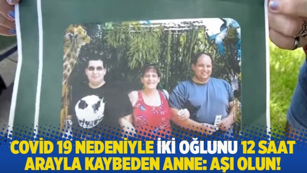 Covid 19 nedeniyle iki oğlunu 12 saat arayla kaybeden anne: Aşı olun