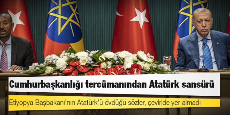 Cumhurbaşkanlığı tercümanından Atatürk sansürü: Etiyopya Başbakanı'nın Atatürk'ü övdüğü sözler, çeviride yer almadı