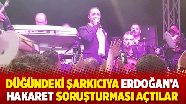 Düğündeki şarkıcıya Erdoğan’a hakaret soruşturması açtılar