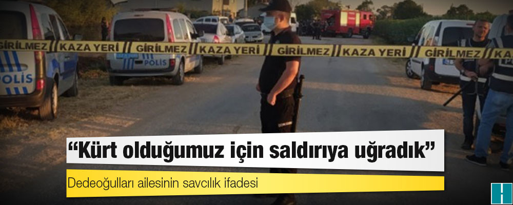 Dedeoğulları ailesinin savcılık ifadesi: Kürt olduğumuz için saldırıya uğradık