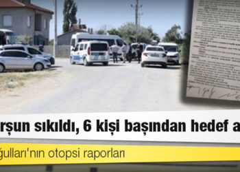 Dedeoğulları'nın otopsi raporları: 21 kurşun sıkıldı, 6 kişi başından hedef alındı
