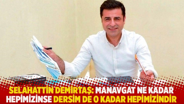 Demirtaş: Manavgat ne kadar hepimizinse Dersim de o kadar hepimizindir