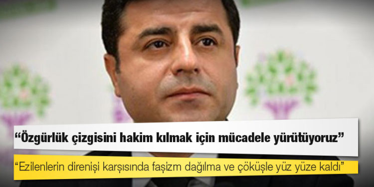 Demirtaş: Ezilenlerin direnişi karşısında faşizm dağılma ve çöküşle yüz yüze kaldı