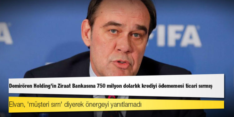 Demirören Holding'in Ziraat Bankasına 750 milyon dolarlık krediyi ödememesi ticari sırmış