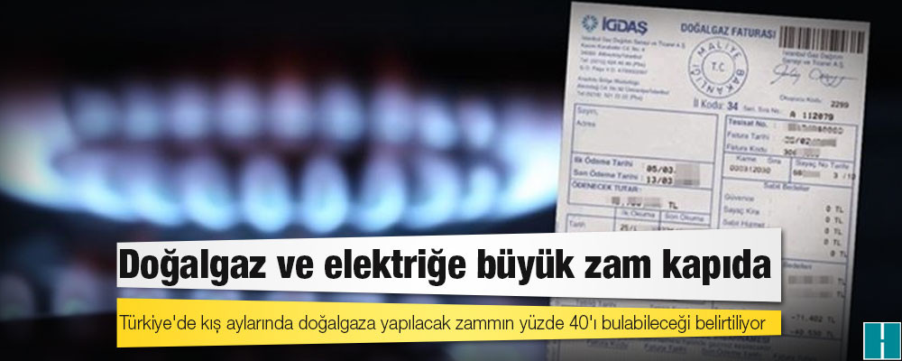 Doğalgaz ve elektriğe büyük zam kapıda